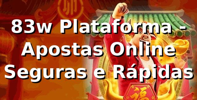 83w Plataforma - Apostas Online Seguras e Rápidas